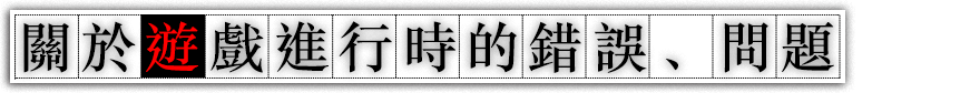 關於遊戲進行時的錯誤、問題